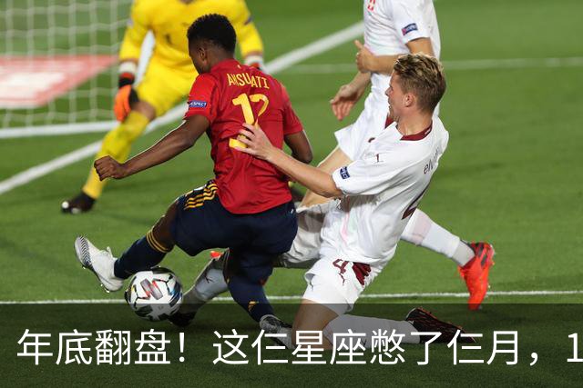 年底翻盘！这仨星座憋了仨月，11月财运事业双爆发，有你没？